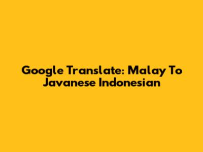 Google Translate: Malay To Javanese Indonesian
