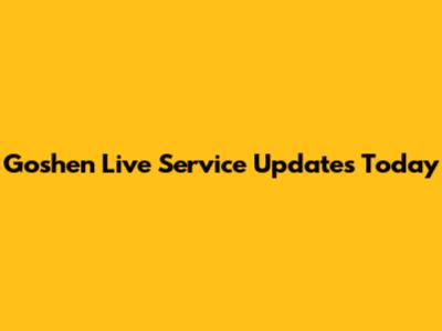Goshen Live Service Updates Today