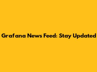 Grafana News Feed: Stay Updated