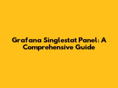 Grafana Singlestat Panel: A Comprehensive Guide