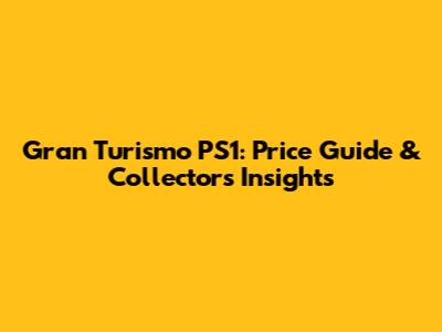 Gran Turismo PS1: Price Guide & Collector's Insights