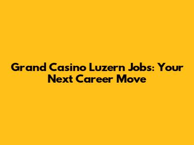 Grand Casino Luzern Jobs: Your Next Career Move