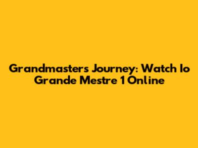 Grandmaster's Journey: Watch 'Io Grande Mestre 1' Online