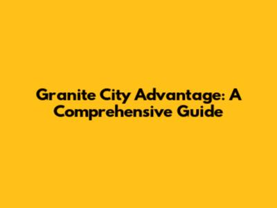 Granite City Advantage: A Comprehensive Guide