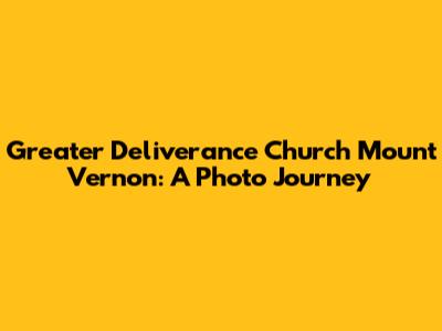 Greater Deliverance Church Mount Vernon: A Photo Journey
