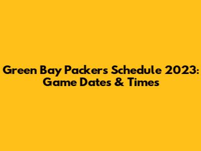 Green Bay Packers Schedule 2023: Game Dates & Times