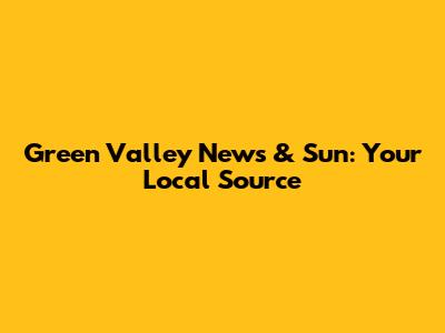 Green Valley News & Sun: Your Local Source