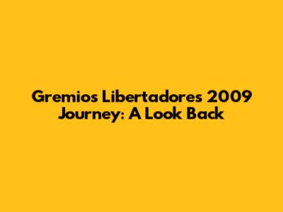 Gremio's Libertadores 2009 Journey: A Look Back
