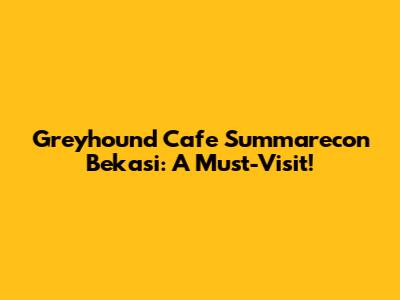 Greyhound Cafe Summarecon Bekasi: A Must-Visit!