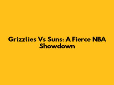 Grizzlies Vs Suns: A Fierce NBA Showdown