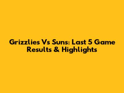 Grizzlies Vs Suns: Last 5 Game Results & Highlights