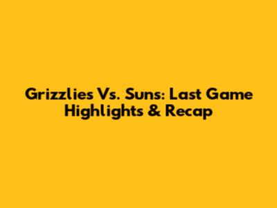 Grizzlies Vs. Suns: Last Game Highlights & Recap