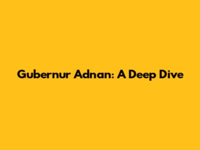 Gubernur Adnan: A Deep Dive