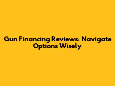 Gun Financing Reviews: Navigate Options Wisely