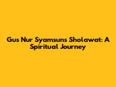 Gus Nur Syamsun's Sholawat: A Spiritual Journey