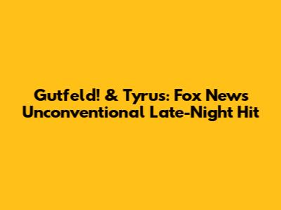 Gutfeld! & Tyrus: Fox News' Unconventional Late-Night Hit