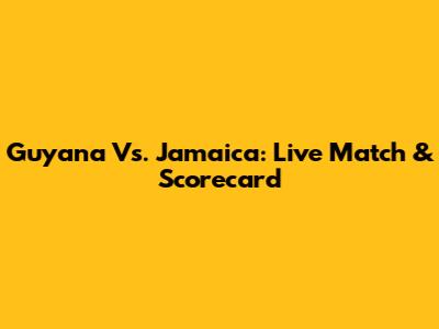 Guyana Vs. Jamaica: Live Match & Scorecard