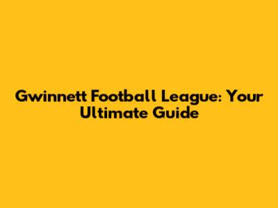 Gwinnett Football League: Your Ultimate Guide