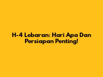 H-4 Lebaran: Hari Apa Dan Persiapan Penting!