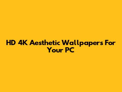 HD 4K Aesthetic Wallpapers For Your PC