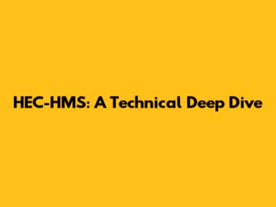 HEC-HMS: A Technical Deep Dive