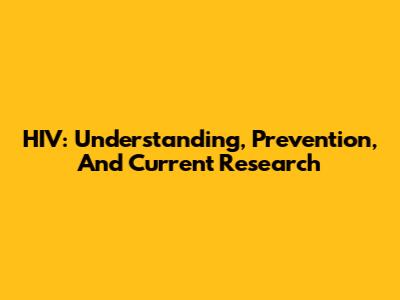 HIV: Understanding, Prevention, And Current Research