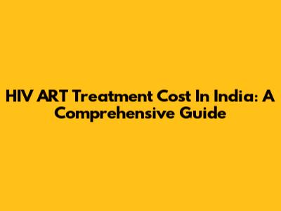 HIV ART Treatment Cost In India: A Comprehensive Guide