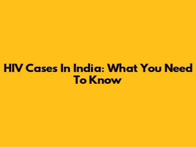 HIV Cases In India: What You Need To Know