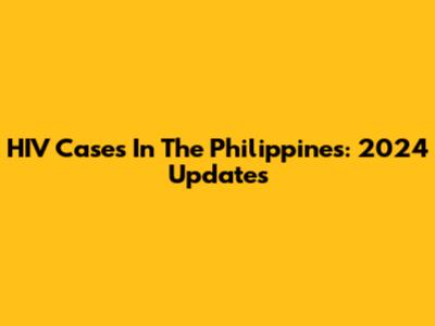 HIV Cases In The Philippines: 2024 Updates