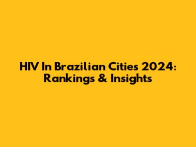HIV In Brazilian Cities 2024: Rankings & Insights