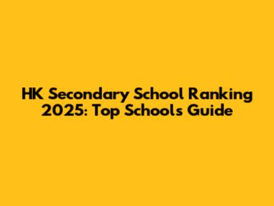 HK Secondary School Ranking 2025: Top Schools Guide