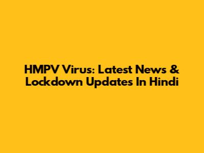HMPV Virus: Latest News & Lockdown Updates In Hindi