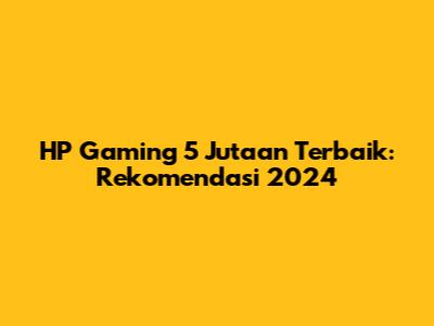 HP Gaming 5 Jutaan Terbaik: Rekomendasi 2024