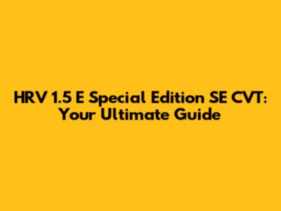 HRV 1.5 E Special Edition SE CVT: Your Ultimate Guide