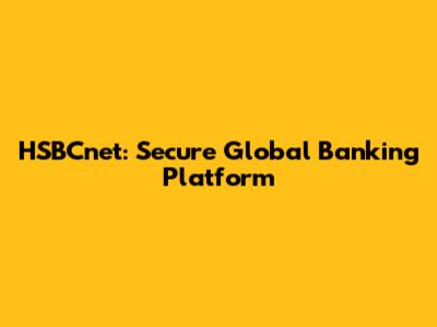 HSBCnet: Secure Global Banking Platform