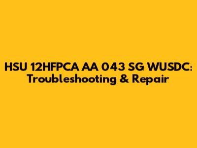HSU 12HFPCA AA 043 SG WUSDC: Troubleshooting & Repair