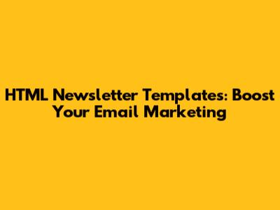 HTML Newsletter Templates: Boost Your Email Marketing