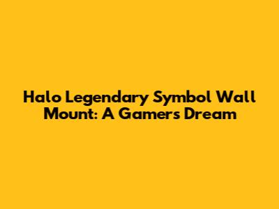 Halo Legendary Symbol Wall Mount: A Gamer's Dream
