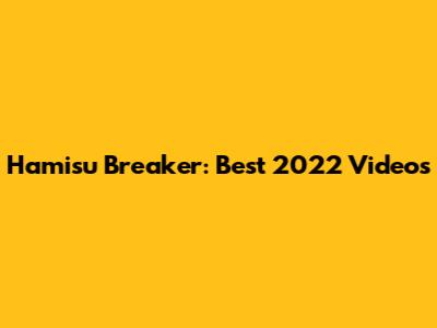 Hamisu Breaker: Best 2022 Videos