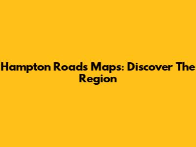 Hampton Roads Maps: Discover The Region