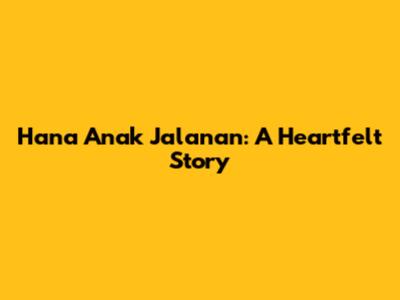 Hana Anak Jalanan: A Heartfelt Story