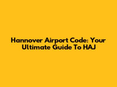 Hannover Airport Code: Your Ultimate Guide To HAJ