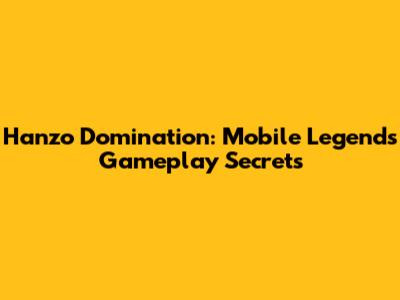 Hanzo Domination: Mobile Legends Gameplay Secrets