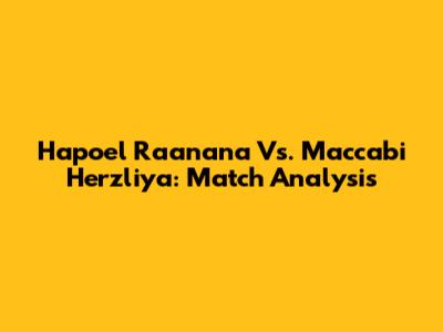 Hapoel Raanana Vs. Maccabi Herzliya: Match Analysis