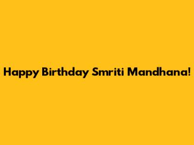 Happy Birthday Smriti Mandhana!