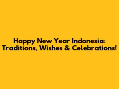Happy New Year Indonesia: Traditions, Wishes & Celebrations!