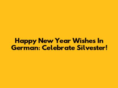 Happy New Year Wishes In German: Celebrate Silvester!