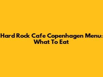 Hard Rock Cafe Copenhagen Menu: What To Eat