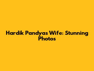 Hardik Pandya's Wife: Stunning Photos