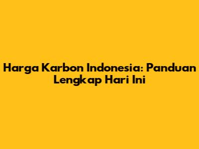 Harga Karbon Indonesia: Panduan Lengkap Hari Ini